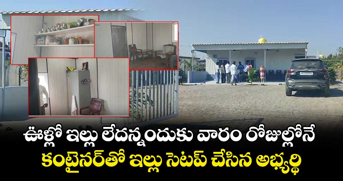ఎన్నికల సిత్రాలు: ఊళ్లో ఇల్లు లేదన్నందుకు వారం రోజుల్లోనే కంటైనర్⁭తో ఇల్లు సెటప్  చేసిన అభ్యర్థి