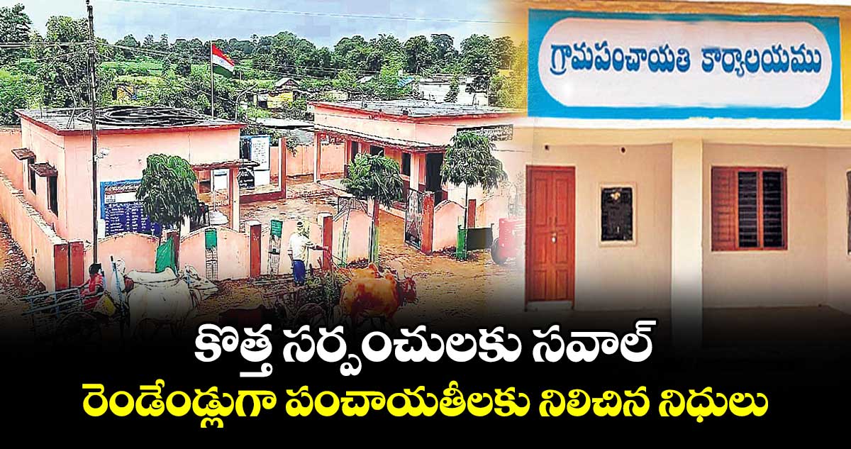 కొత్త సర్పంచులకు సవాల్..  రెండేండ్లుగా పంచాయతీలకు నిలిచిన  నిధులు
