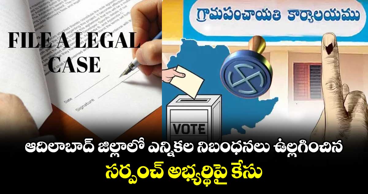 ఆదిలాబాద్జిల్లాలో  ఎన్నికల నిబంధనలు ఉల్లగించిన  సర్పంచ్ అభ్యర్థిపై కేసు