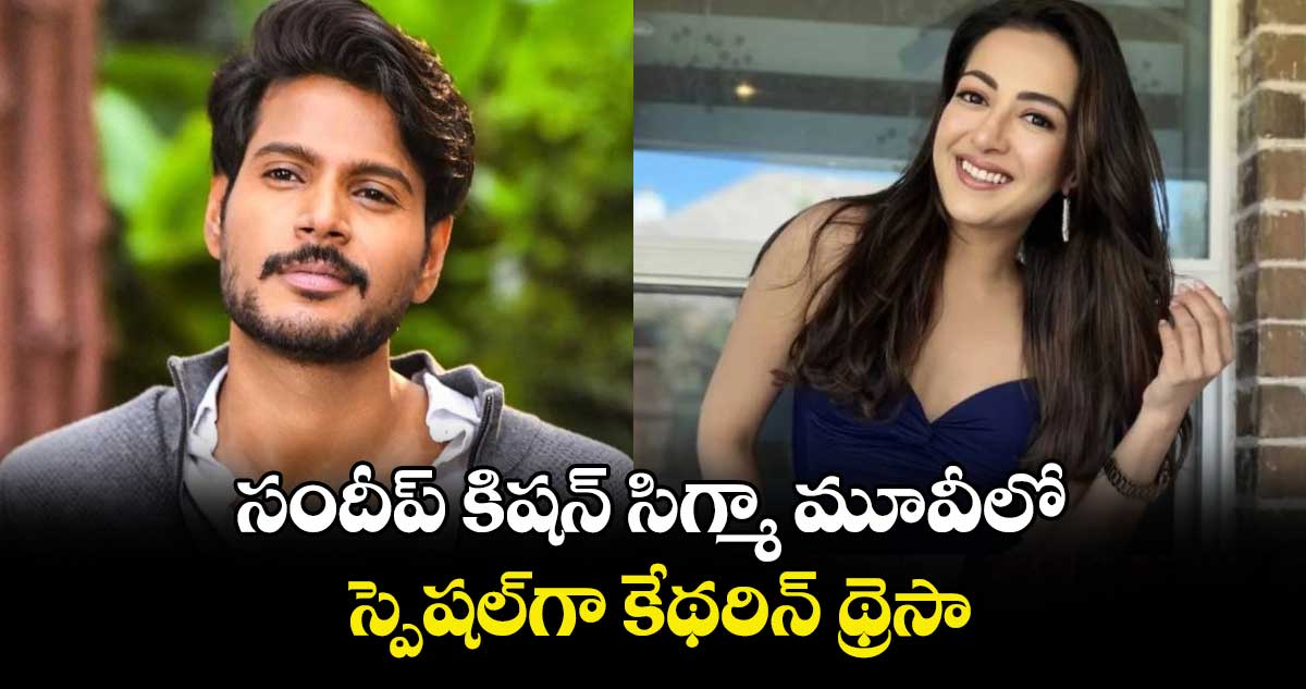 సందీప్ కిషన్ సిగ్మా మూవీలో స్పెషల్‌‌గా కేథరిన్ థ్రెసా