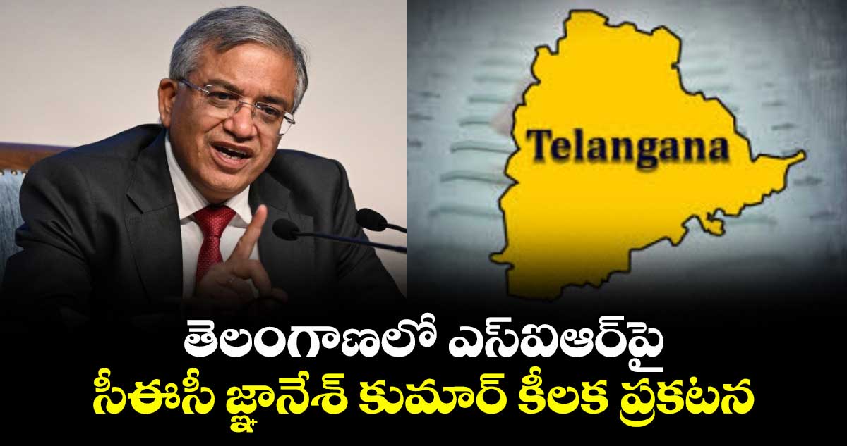 తెలంగాణలో ఎస్ఐఆర్‎పై సీఈసీ జ్ఞానేస్ కుమార్ కీలక ప్రకటన