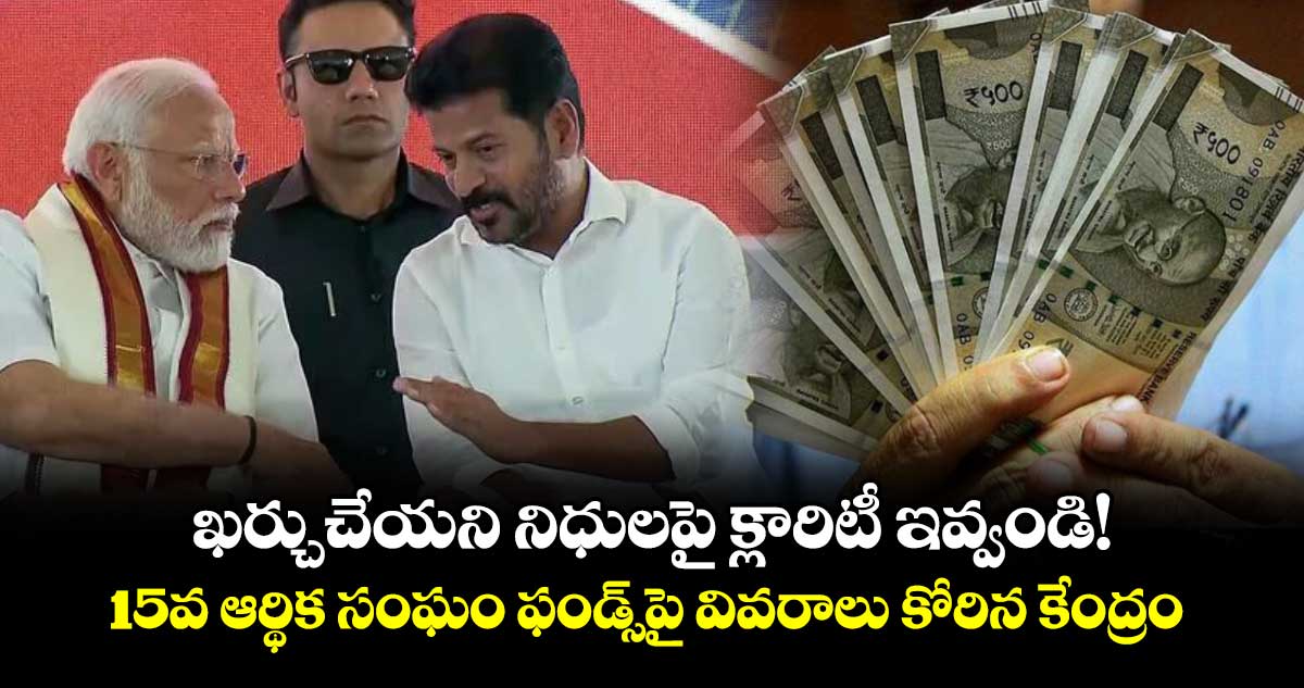 ఖర్చుచేయని నిధులపై క్లారిటీ ఇవ్వండి!.. 15వ ఆర్థిక సంఘం ఫండ్స్పై వివరాలు కోరిన కేంద్రం