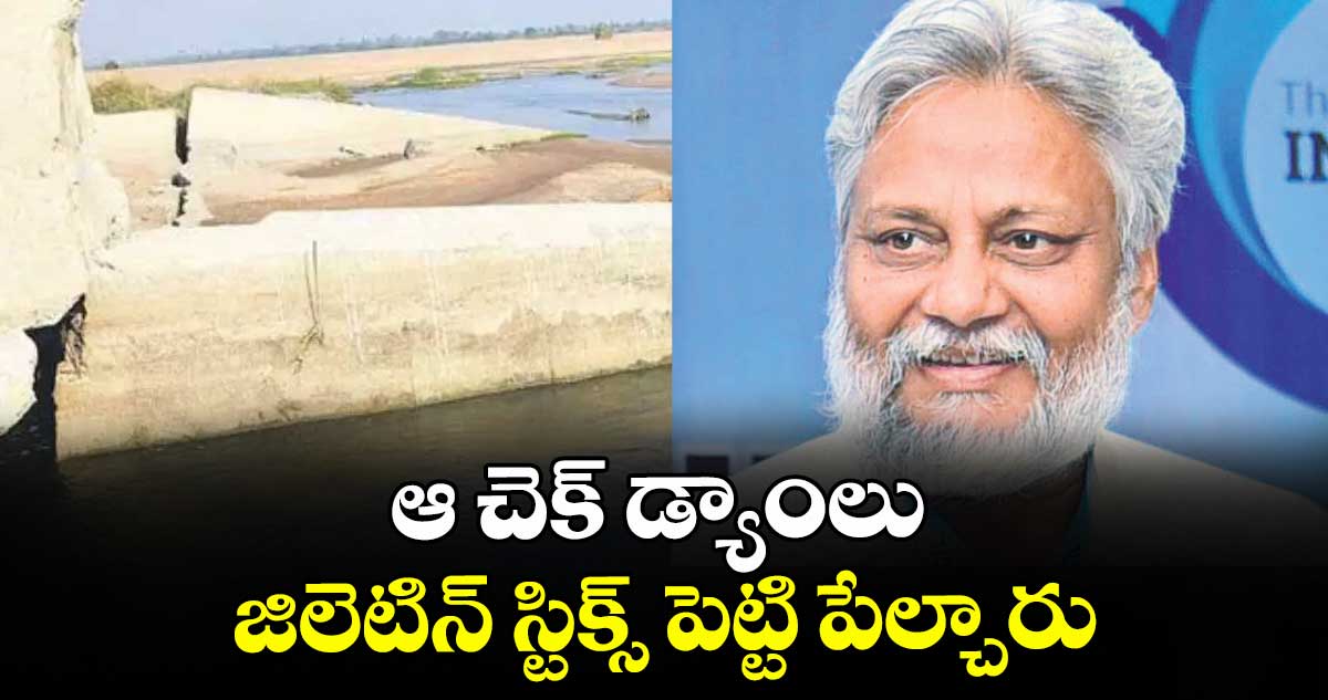 ఆ చెక్ డ్యాంలు జిలెటిన్ స్టిక్స్ పెట్టి పేల్చారు : వాటర్ మ్యాన్ ఆఫ్ఇండియా రాజేంద్ర