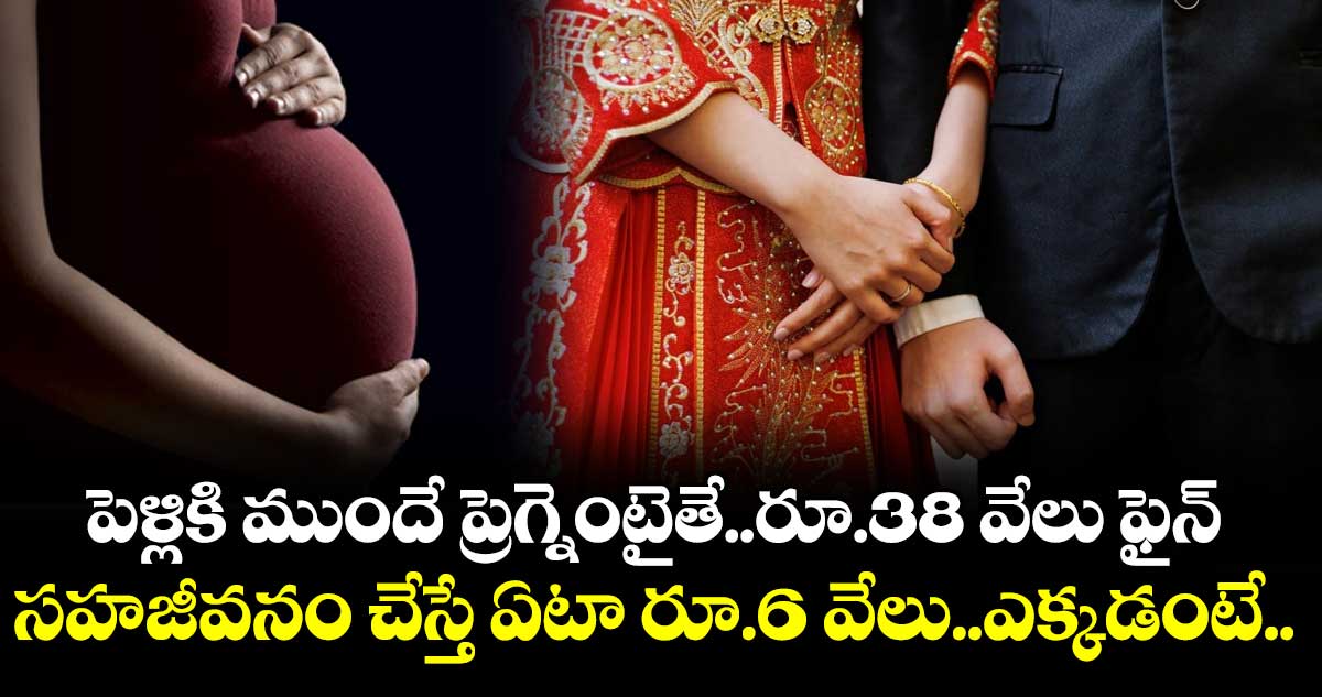 పెళ్లికి ముందే ప్రెగ్నెంటైతే..రూ.38 వేలు ఫైన్..సహజీవనం చేస్తే ఏటా రూ.6 వేలు..ఎక్కడంటే..