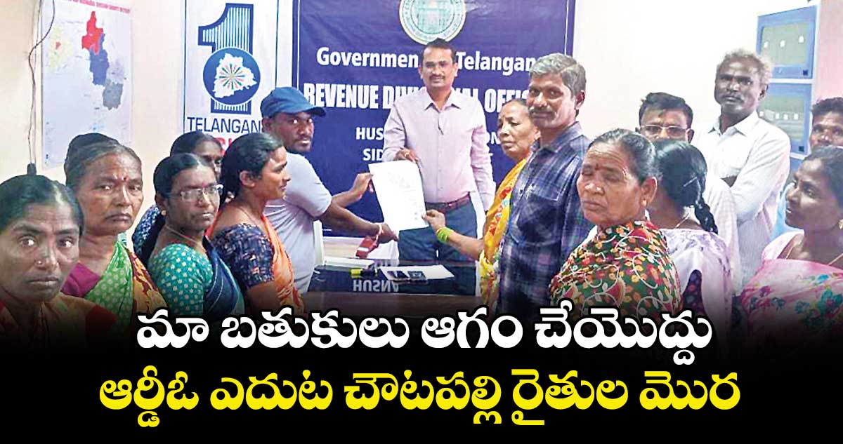 మా బతుకులు ఆగం చేయొద్దు..ఆర్డీఓ ఎదుట చౌటపల్లి రైతుల మొర