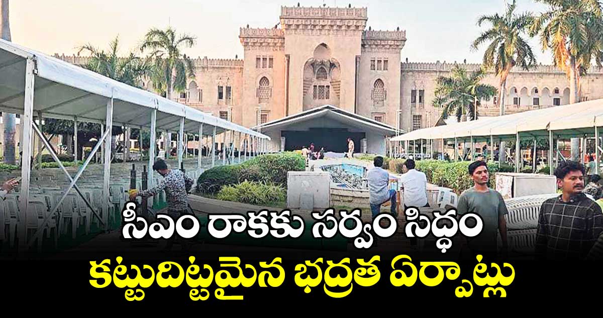 సీఎం రాకకు సర్వం సిద్ధం కట్టుదిట్టమైన భద్రత ఏర్పాట్లు 