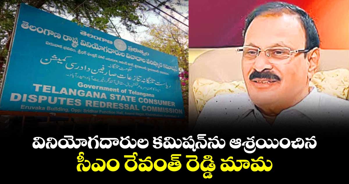 వినియోగదారుల కమిషన్‎ను ఆశ్రయించిన సీఎం రేవంత్ రెడ్డి మామ