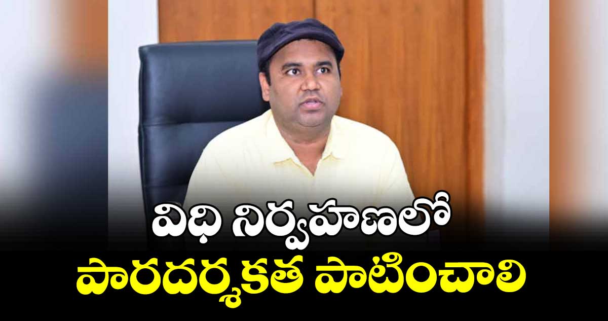 విధి నిర్వహణలో పారదర్శకత పాటించాలి : కలెక్టర్ రాహుల్ రాజ్