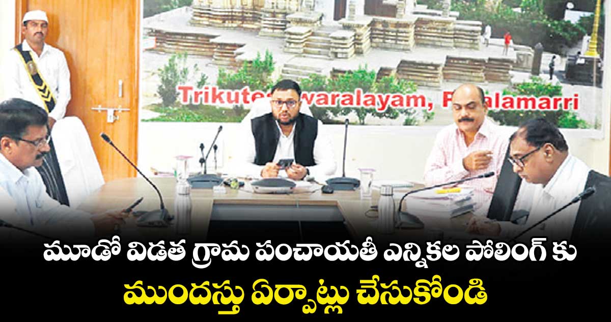 మూడో విడత గ్రామ పంచాయతీ ఎన్నికల పోలింగ్ కు.. ముందస్తు ఏర్పాట్లు చేసుకోండి : కలెక్టర్ తేజస్ నంద్ లాల్ పవార్