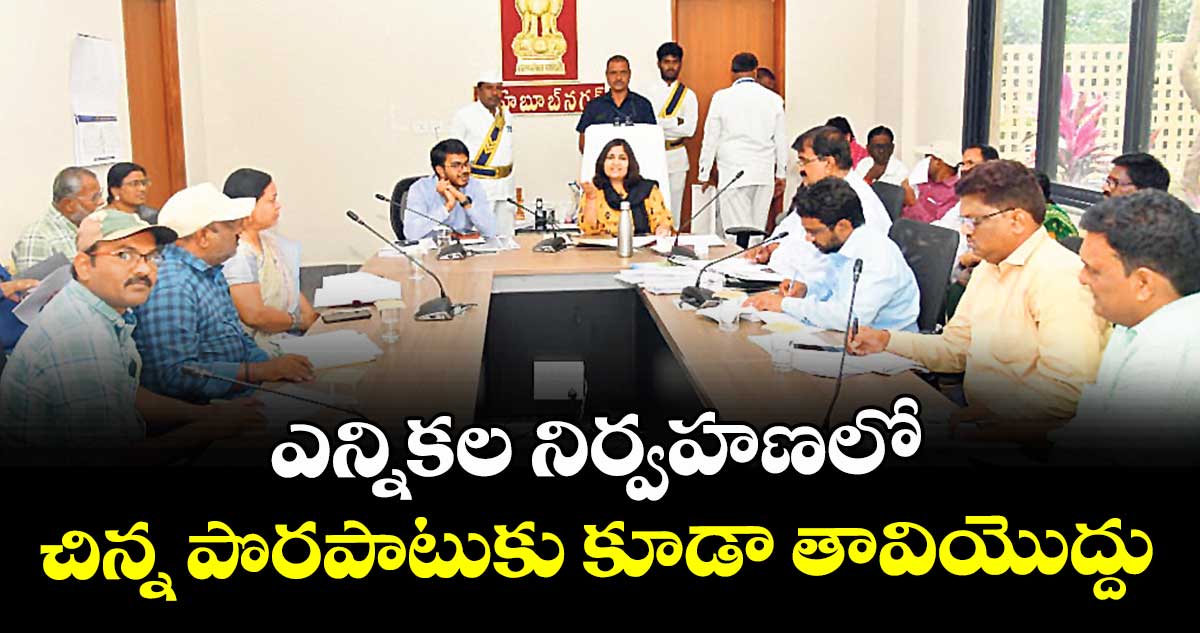 ఎన్నికల నిర్వహణలో చిన్న పొరపాటుకు కూడా తావియొద్దు  : కలెక్టర్ విజయేందిర బోయి