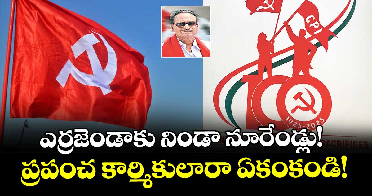 ఎర్రజెండాకు నిండా నూరేండ్లు!..ప్రపంచ కార్మికులారా ఏకంకండి!