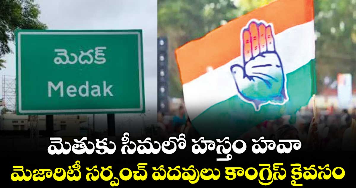 మెతుకు సీమలో హస్తం హవా.. మెజారిటీ సర్పంచ్ పదవులు కాంగ్రెస్ కైవసం