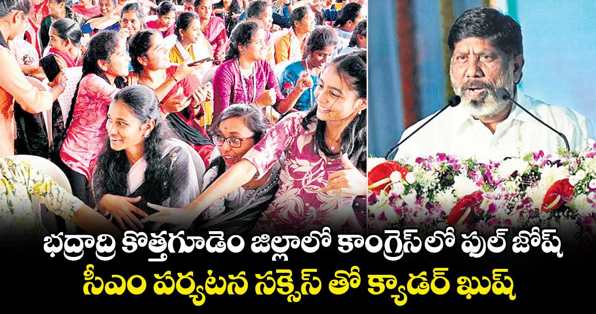 భద్రాద్రి కొత్తగూడెం జిల్లాలో కాంగ్రెస్ లో ఫుల్ జోష్.. సీఎం పర్యటన సక్సెస్ తో క్యాడర్ ఖుష్