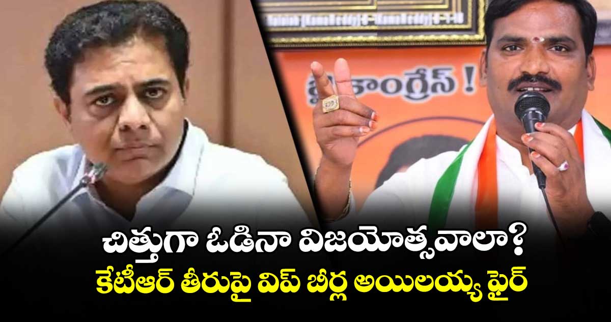 చిత్తుగా ఓడినా విజయోత్సవాలా?.. కేటీఆర్ తీరుపై విప్ బీర్ల అయిలయ్య ఫైర్