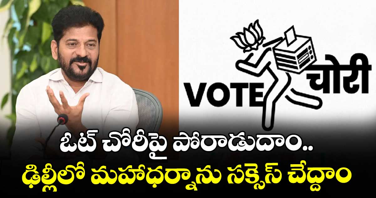 ఓట్ చోరీపై పోరాడుదాం.. ఢిల్లీలో మహాధర్నాను సక్సెస్ చేద్దాం: సీఎం రేవంత్ రెడ్డి