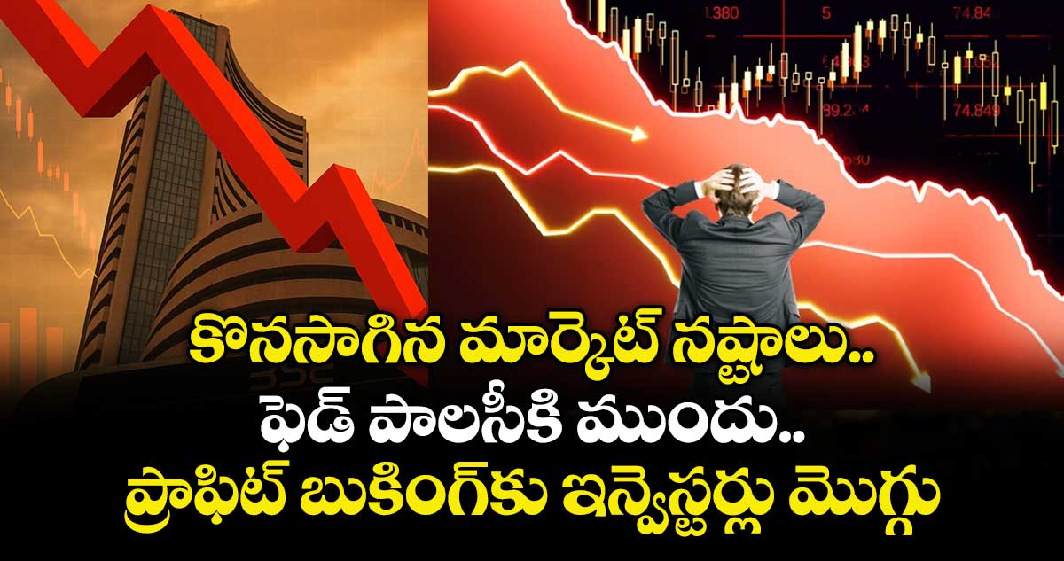 కొనసాగిన మార్కెట్ నష్టాలు.. ఫెడ్ పాలసీకి ముందు ప్రాఫిట్ బుకింగ్⁭కు ఇన్వెస్టర్లు మొగ్గు