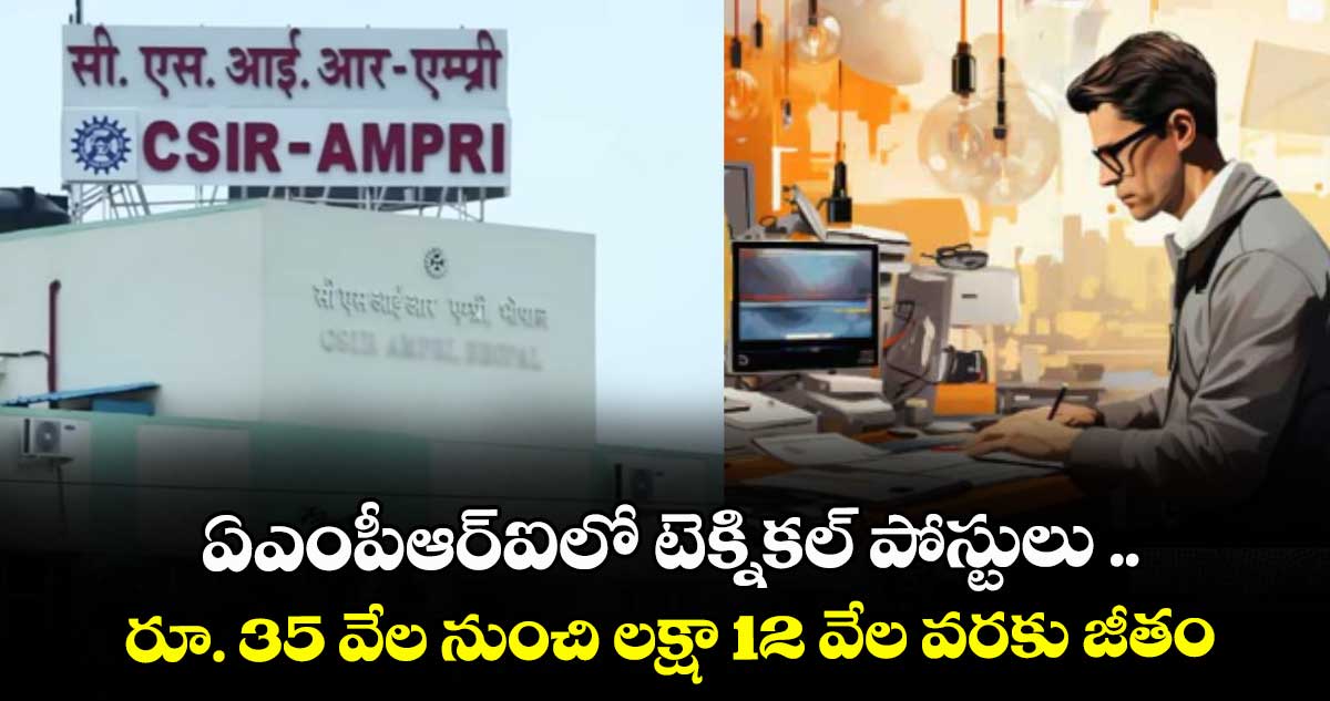 ఏఎంపీఆర్ఐలో టెక్నికల్ పోస్టులు .. రూ. 35 వేల నుంచి లక్షా 12 వేల వరకు జీతం