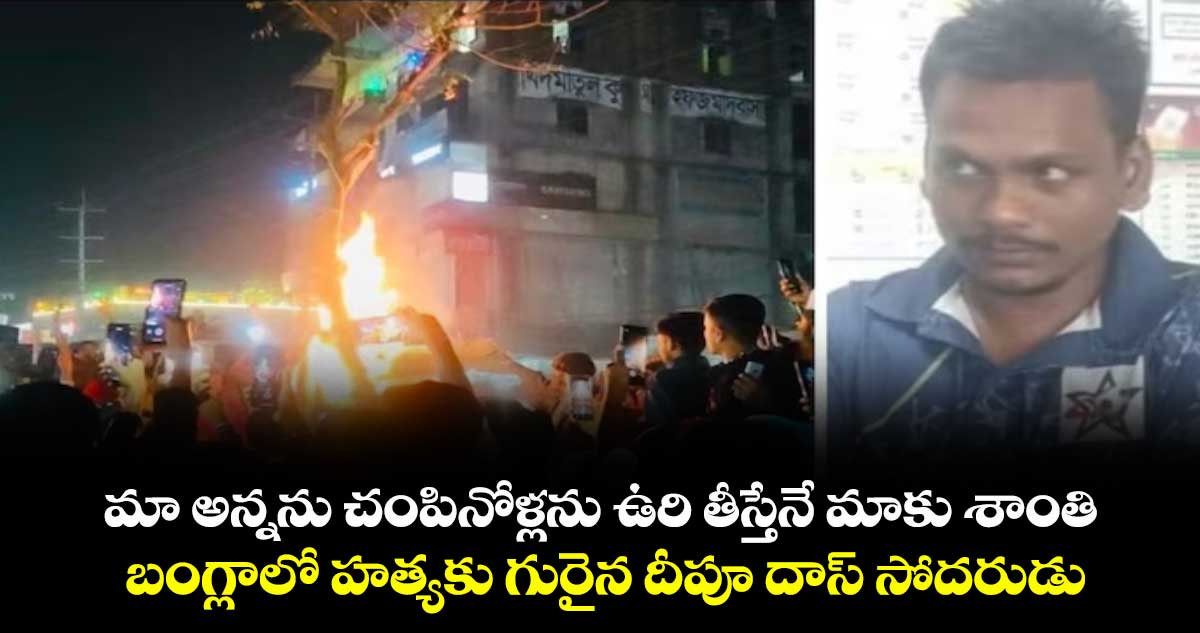 మా అన్నను చంపినోళ్లను ఉరి తీస్తేనే మాకు శాంతి: బంగ్లాలో హత్యకు గురైన దీపూ దాస్ సోదరుడు