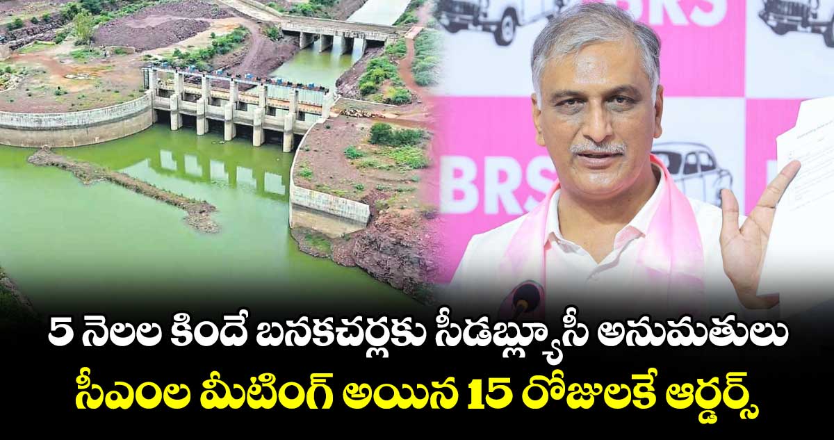 5 నెలల కిందే బనకచర్లకు సీడబ్ల్యూసీ అనుమతులు.. సీఎంల మీటింగ్ అయిన 15 రోజులకే ఆర్డర్స్: హరీశ్‌రావు
