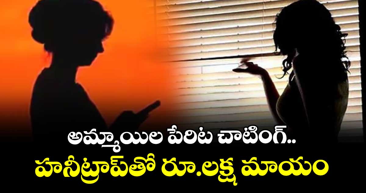 అమ్మాయిల పేరిట చాటింగ్.. హనీట్రాప్⁪తో రూ.లక్ష మాయం