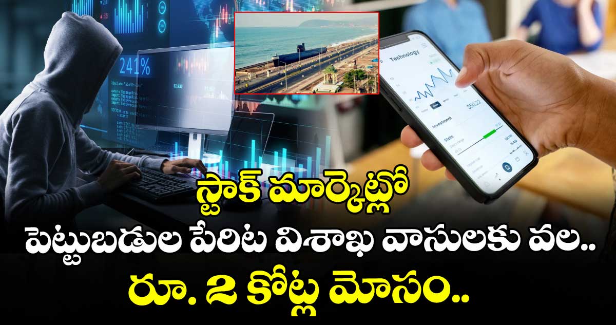 స్టాక్ మార్కెట్లో పెట్టుబడుల పేరిట విశాఖ వాసులకు వల.. రూ. 2 కోట్ల మోసం..