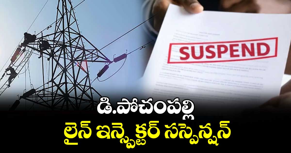 డి.పోచంపల్లి  లైన్ ఇన్స్పెక్టర్ సస్పెన్షన్