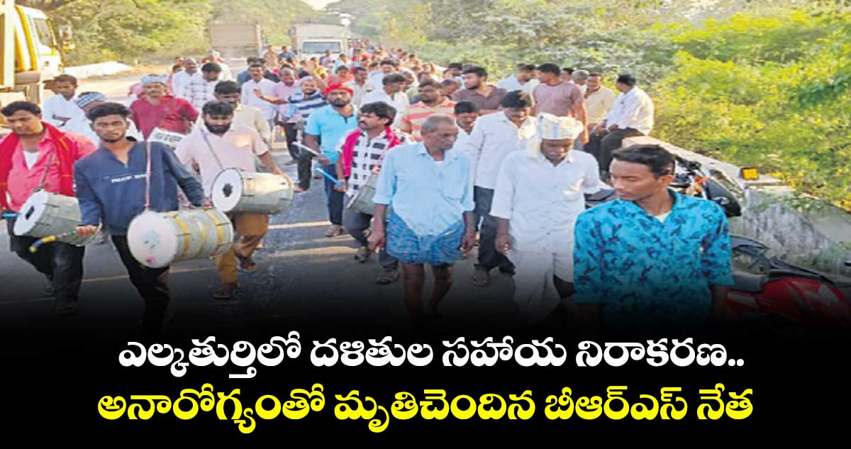 ఎల్కతుర్తిలో దళితుల సహాయ నిరాకరణ..అనారోగ్యంతో మృతిచెందిన బీఆర్ఎస్ నేత  