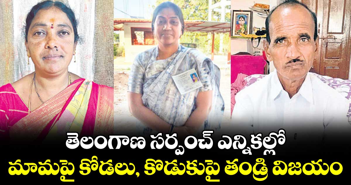 తెలంగాణ సర్పంచ్ ఎన్నికల్లో.. మామపై కోడలు, కొడుకుపై తండ్రి విజయం