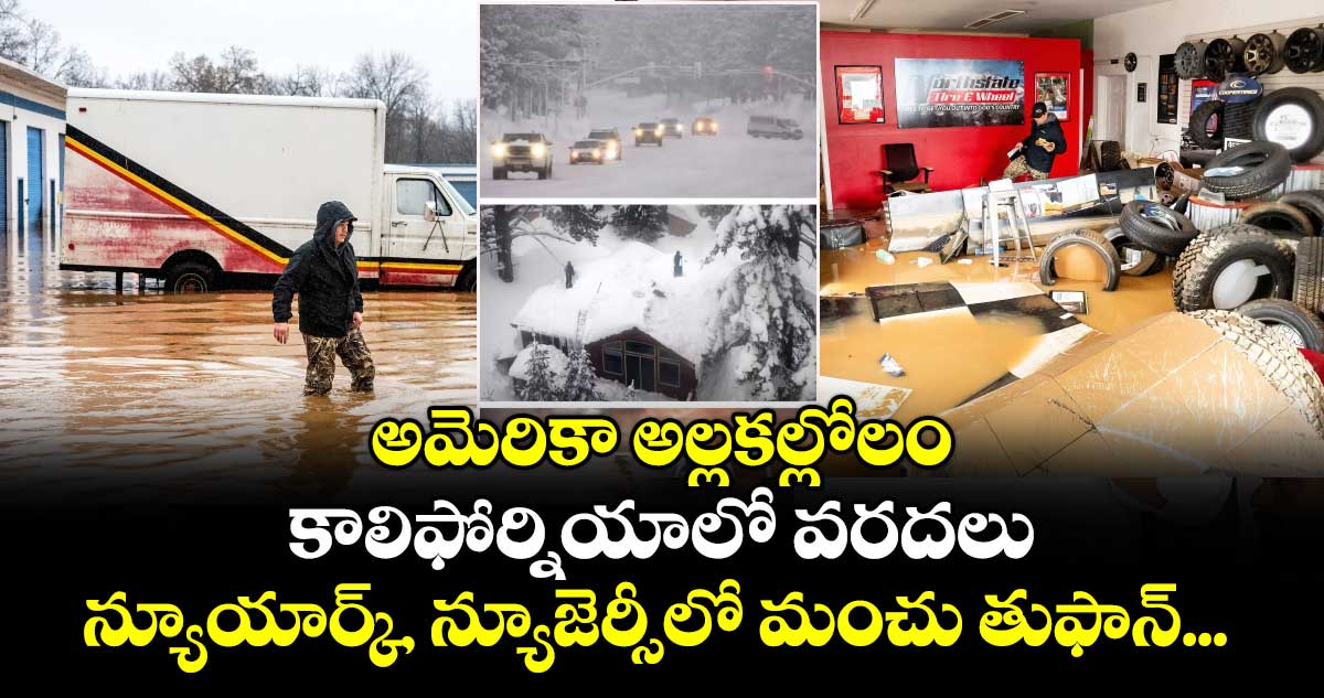 అమెరికా అల్లకల్లోలం : కాలిఫోర్నియాలో వరదలు.. న్యూయార్క్, న్యూజెర్సీలో మంచు తుఫాన్...