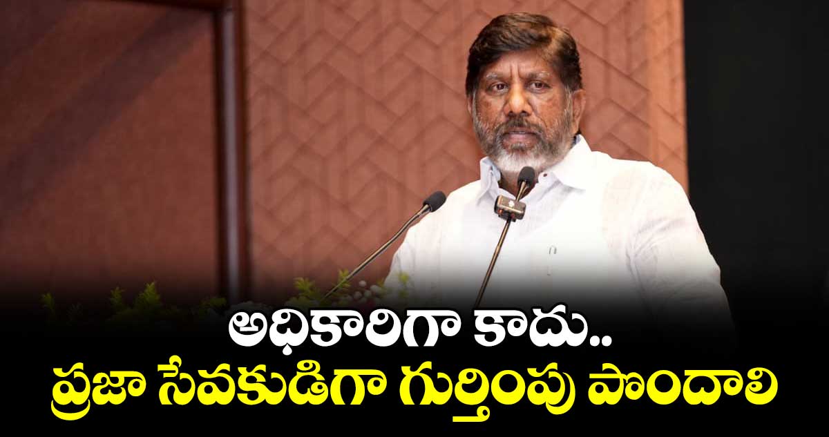 అధికారిగా కాదు..  ప్రజా సేవకుడిగా గుర్తింపు పొందాలి : డిప్యూటీ సీఎం భట్టి