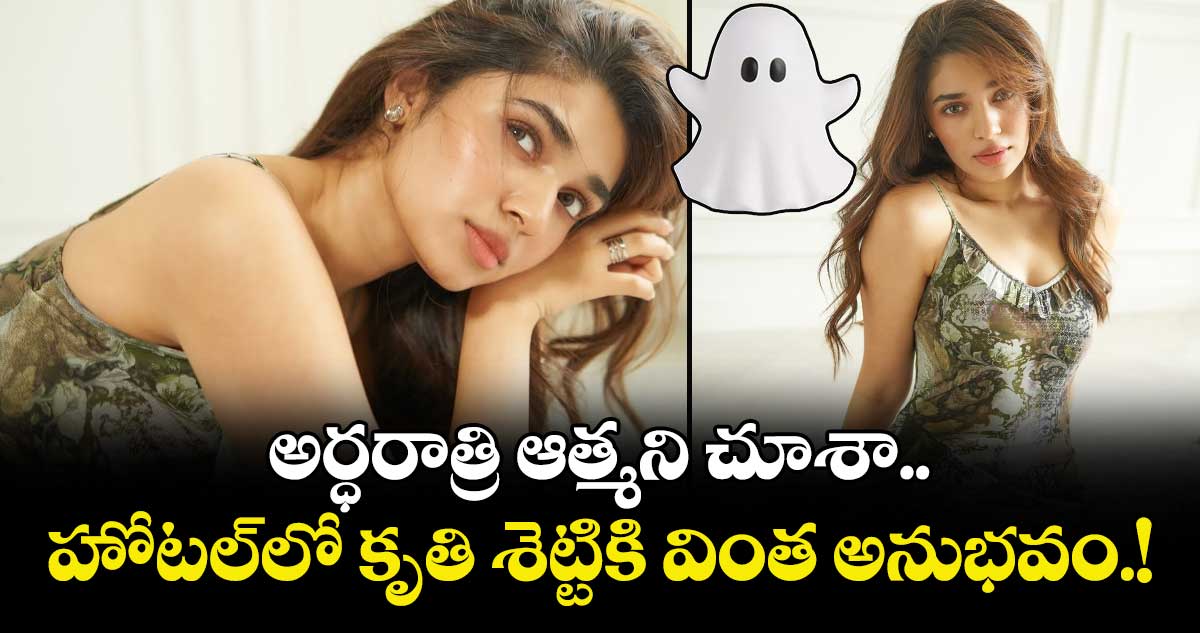 Krithi Shetty: అర్ధరాత్రి ఆత్మని చూశా.. హోటల్‌లో కృతి శెట్టికి వింత అనుభవం.!