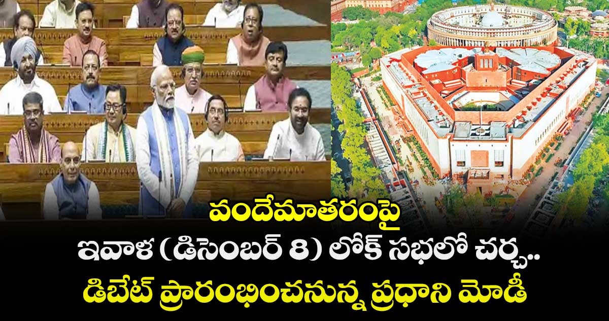 వందేమాతరంపై ఇవాళ (డిసెంబర్ 8) లోక్ సభలో చర్చ.. డిబేట్ ప్రారంభించనున్న ప్రధాని మోడీ
