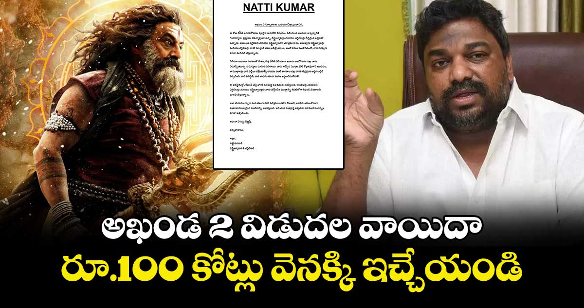 Akhanda 2: అఖండ 2 విడుదల వాయిదా.. రూ.100 కోట్లు వెనక్కి ఇచ్చేయండి: డిస్ట్రిబ్యూటర్ నట్టి కుమార్ 