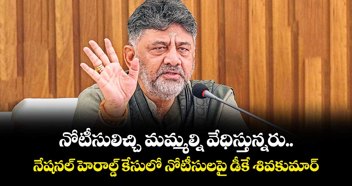 నోటీసులిచ్చి మమ్మల్ని వేధిస్తున్నరు.. నేషనల్ హెరాల్డ్ కేసులో నోటీసులపై డీకే శివకుమార్‌‌‌‌‌‌‌‌‌‌‌‌