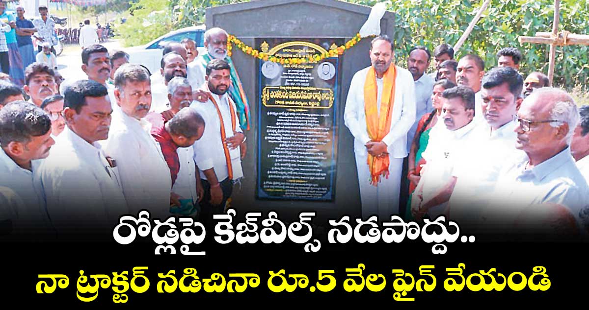 రోడ్లపై కేజ్వీల్స్ నడపొద్దు..నా ట్రాక్టర్ నడిచినా రూ.5 వేల ఫైన్ వేయండి : ఎమ్మెల్యే విజయరమణారావు