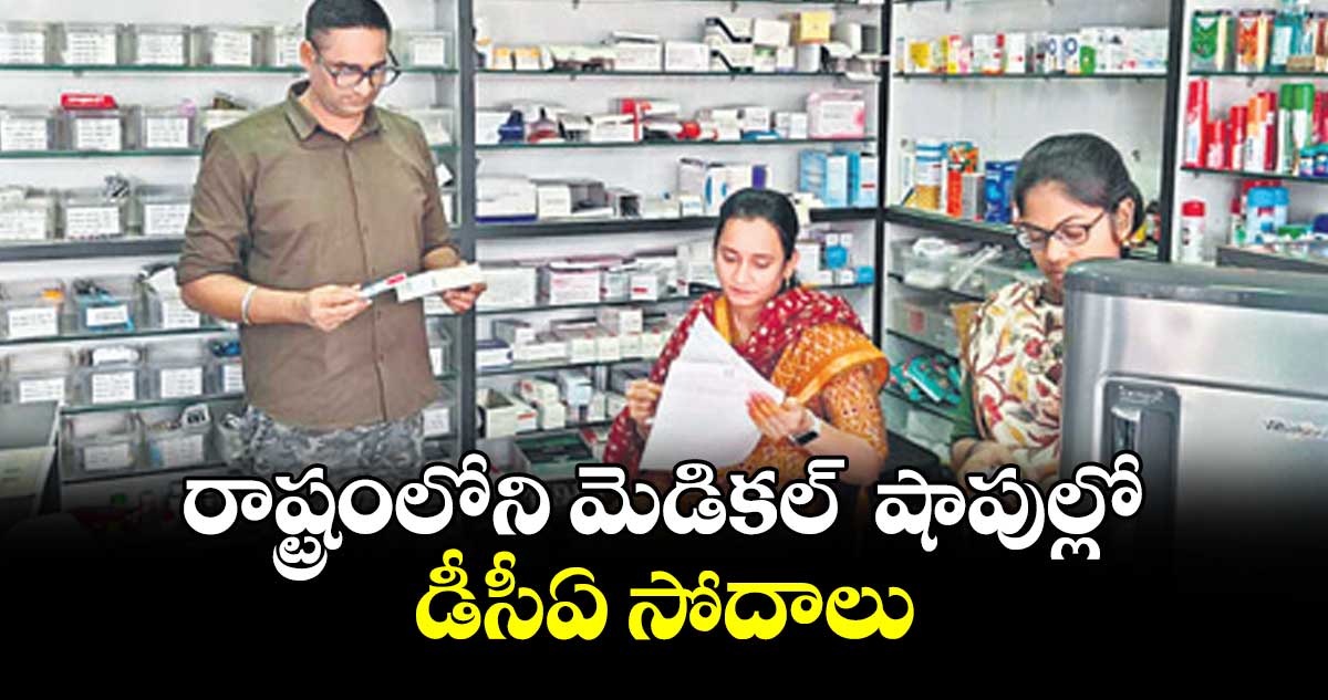 రాష్ట్రంలోని మెడికల్  షాపుల్లో డీసీఏ సోదాలు