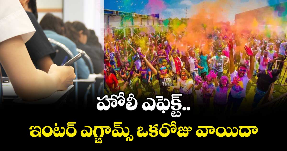 హోలీ ఎఫెక్ట్‌‌..ఇంటర్ ఎగ్జామ్స్ ఒకరోజు వాయిదా