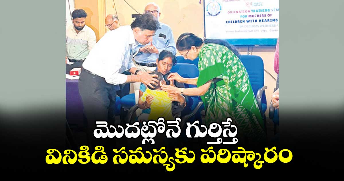 మొదట్లోనే గుర్తిస్తే వినికిడి సమస్యకు పరిష్కారం : ప్రొఫెసర్ ఎన్‌‌.వాణి