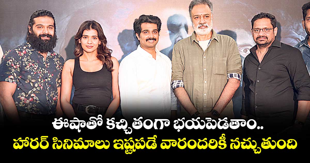 ఈషాతో కచ్చితంగా భయపెడతాం.. హారర్ సినిమాలు ఇష్టపడే వారందరికీ నచ్చుతుంది