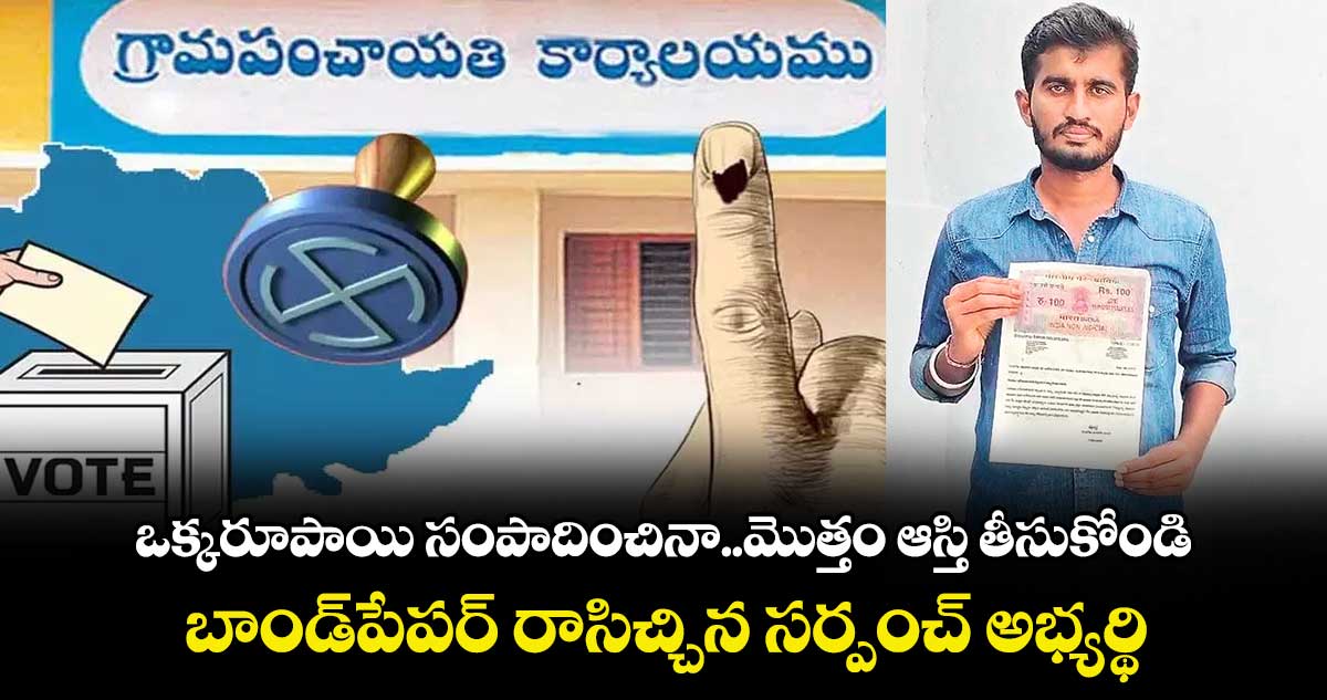 ఒక్క రూపాయి సంపాదించినా.. మొత్తం ఆస్తి తీసుకోండి..బాండ్‌‌‌‌‌‌‌‌ పేపర్‌‌‌‌‌‌‌‌ రాసిచ్చిన సర్పంచ్‌‌‌‌‌‌‌‌ క్యాండిడేట్‌‌‌‌‌‌‌‌