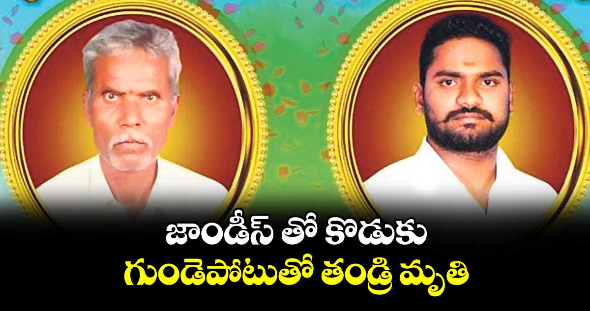 జాండీస్ తో కొడుకు.. గుండెపోటుతో తండ్రి మృతి