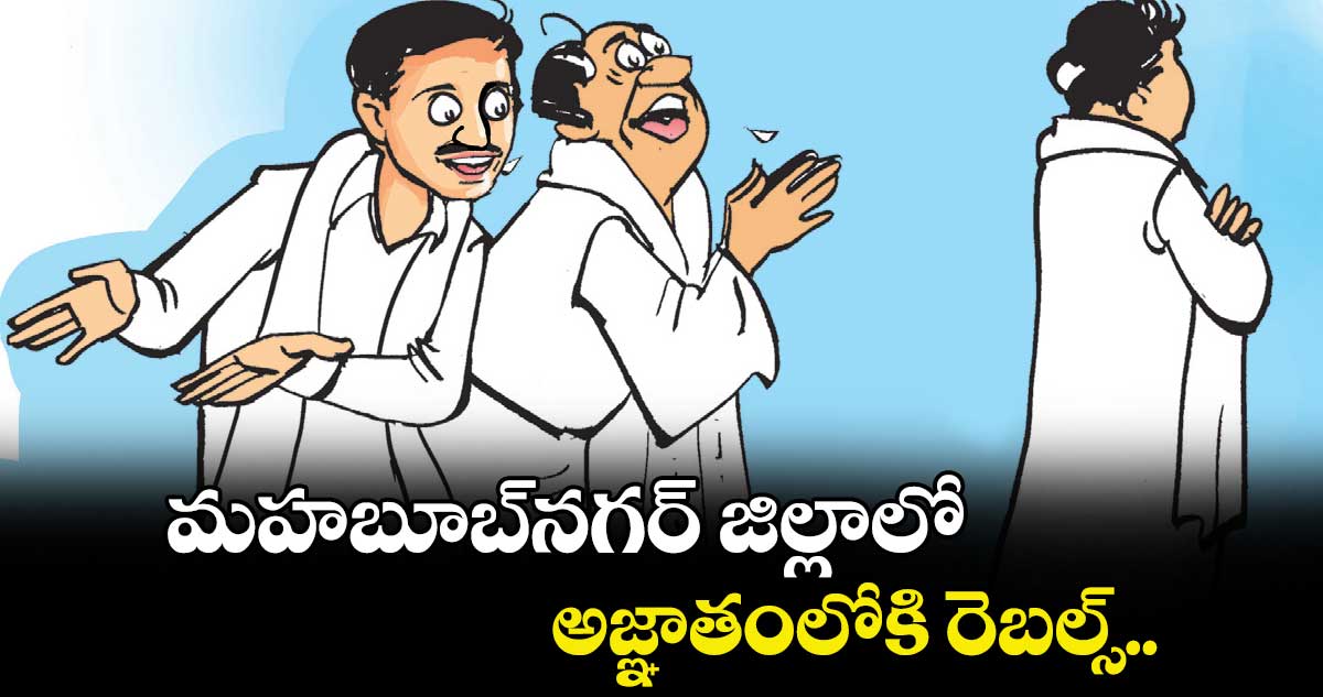 మహబూబ్ నగర్ జిల్లాలో అజ్ఞాతంలోకి రెబల్స్..