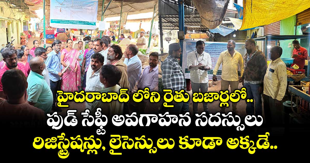 హైదరాబాద్ లోని రైతు బజార్లలో ఫుడ్ సేఫ్టీ అవగాహన సదస్సులు.. రిజిస్ట్రేషన్లు, లైసెన్సులు కూడా అక్కడే..