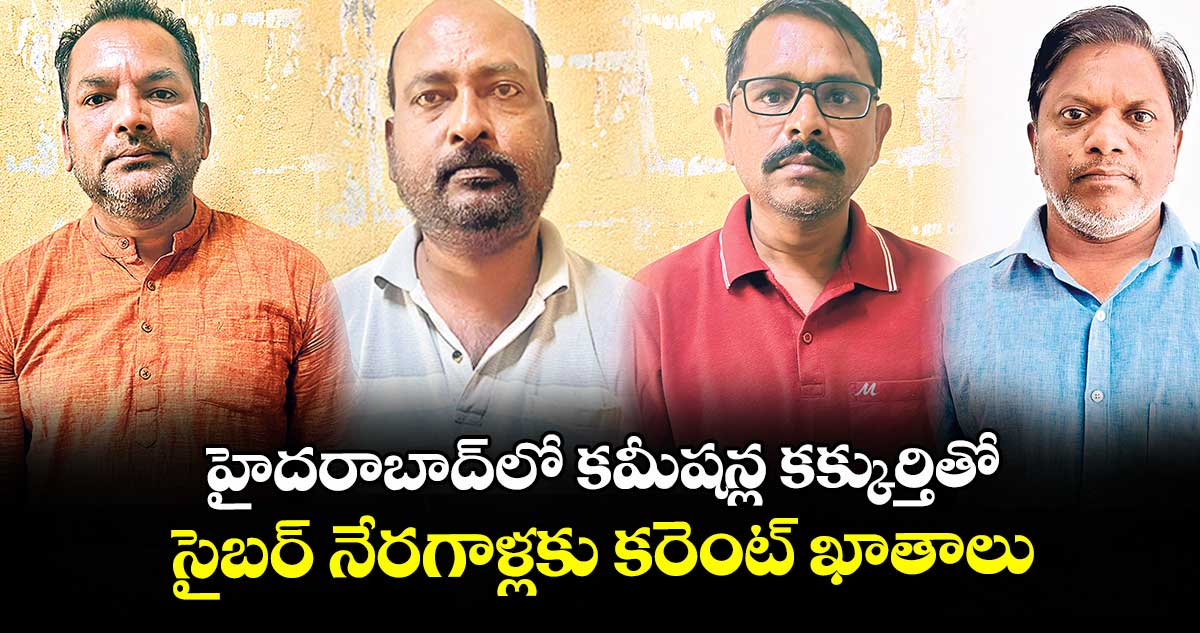 హైదరాబాద్‌‌‌‌లో కమీషన్ల కక్కుర్తితో  సైబర్ నేరగాళ్లకు కరెంట్ ఖాతాలు