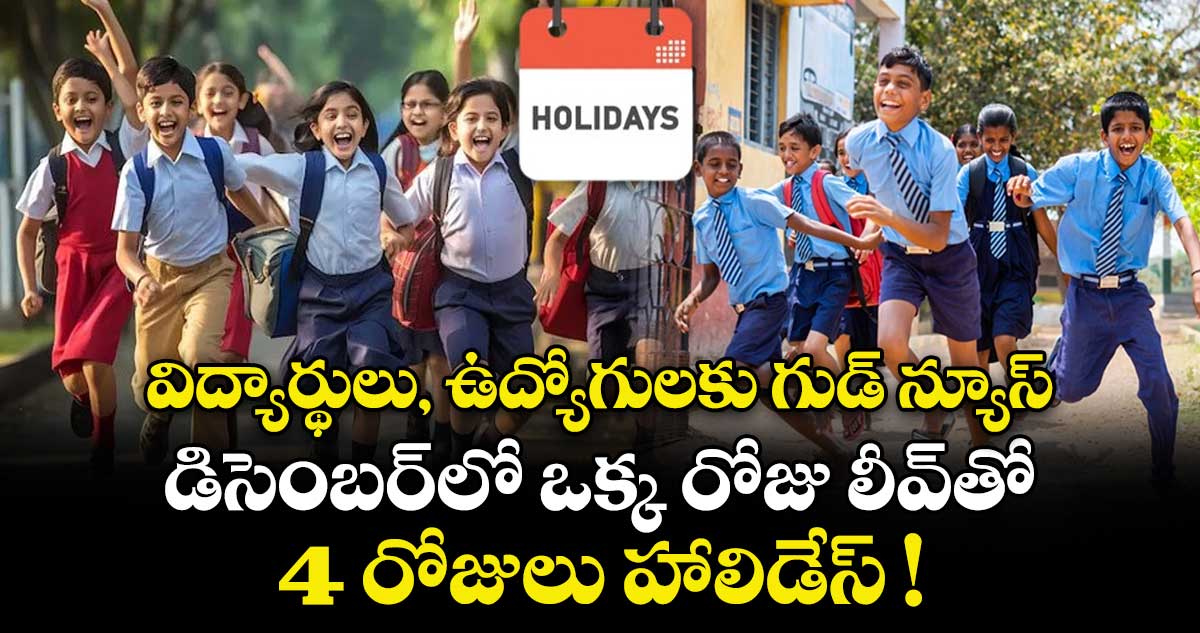 విద్యార్థులు, ఉద్యోగులకు గుడ్ న్యూస్.. డిసెంబర్⁭లో ఒక్క రోజు లీవ్⁭తో 4 రోజులు హాలిడేస్ !