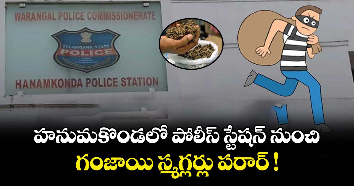 హనుమకొండలో పోలీస్‌‌‌‌ స్టేషన్‌‌‌‌ నుంచి గంజాయి స్మగ్లర్లు పరార్‌‌‌‌ !