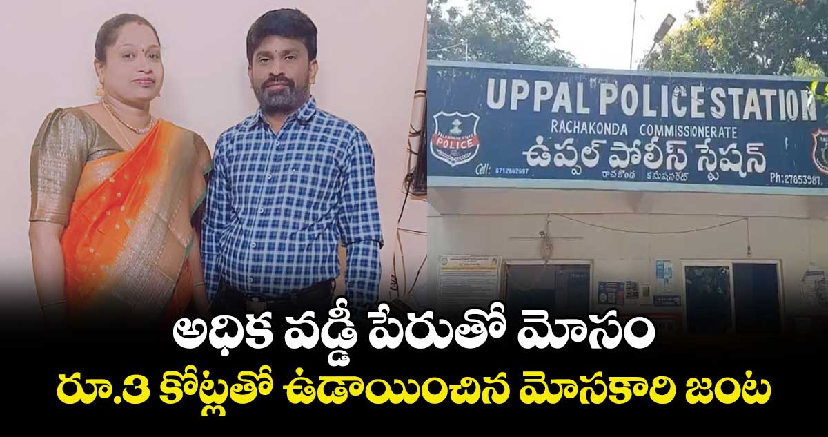 అధిక వడ్డీ పేరుతో మోసం..రూ.3 కోట్లతో ఉడాయించిన మోసకారి జంట