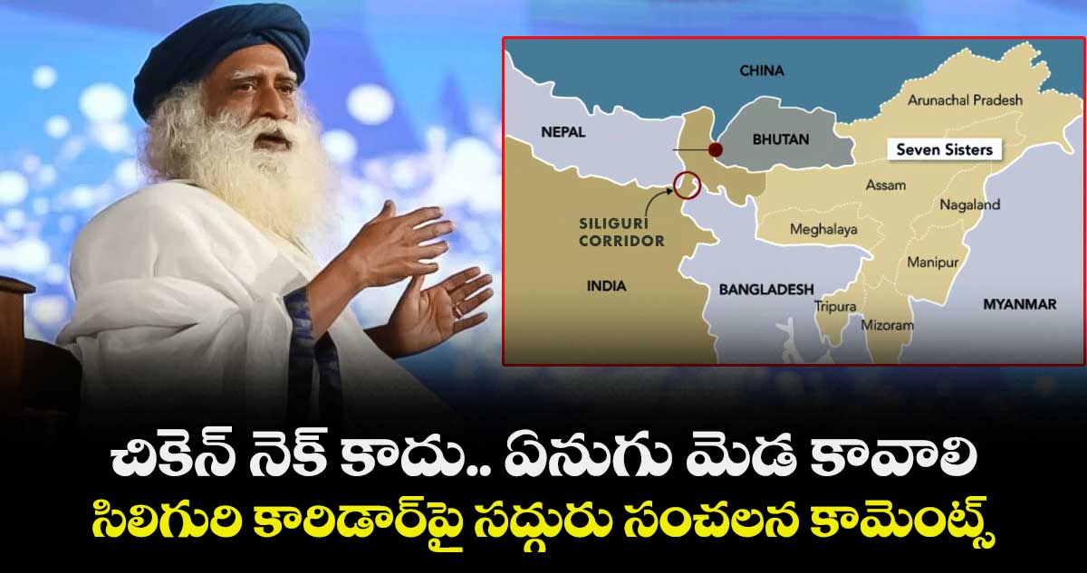 చికెన్ నెక్ కాదు.. ఏనుగు మెడ కావాలి: సిలిగురి కారిడార్‌పై సద్గురు సంచలన కామెంట్స్