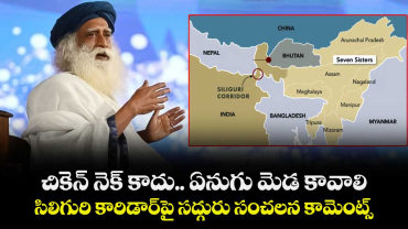 చికెన్ నెక్ కాదు.. ఏనుగు మెడ కావాలి: సిలిగురి కారిడార్‌పై సద్గురు సంచలన కామెంట్స్