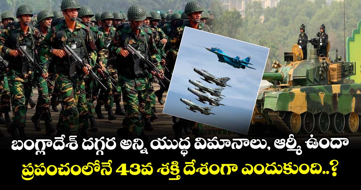 బంగ్లాదేశ్ దగ్గర అన్ని యుద్ధ విమానాలు, ఆర్మీ ఉందా: ప్రపంచంలోనే 43వ శక్తి దేశంగా ఎందుకుంది..?